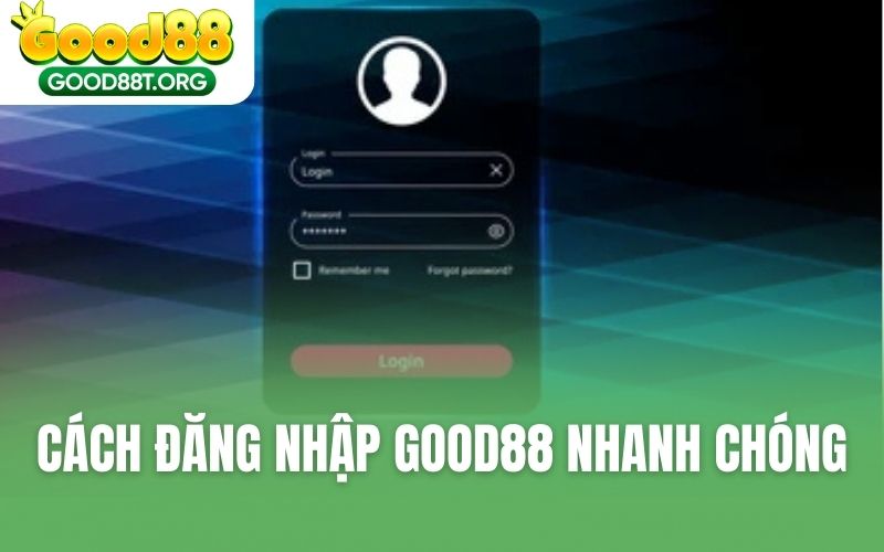 Cách Đăng Nhập GOOD88 Nhanh Chóng & An Toàn Tuyệt Đối
