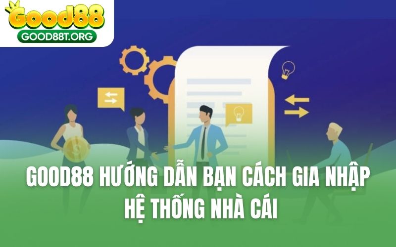 GOOD88 hướng dẫn bạn cách gia nhập hệ thống nhà cái