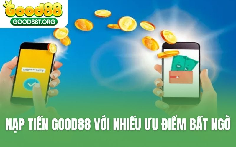Nạp tiền GOOD88 với nhiều ưu điểm bất ngờ