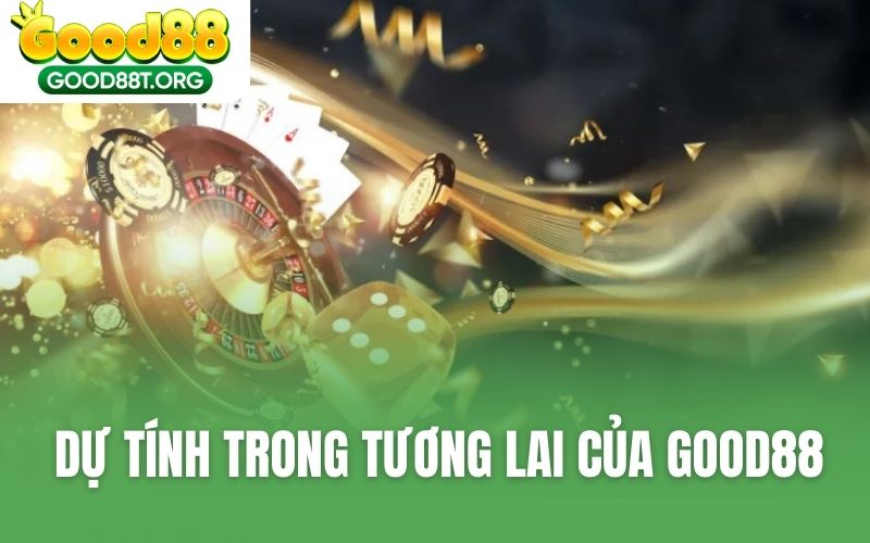 Những dự tính trong tương lai của GOOD88