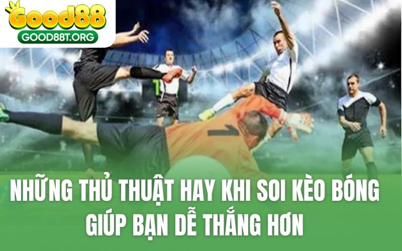Những thủ thuật hay khi soi kèo bóng giúp bạn dễ thắng hơn