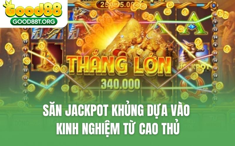 Săn Jackpot khủng dựa vào kinh nghiệm từ cao thủ