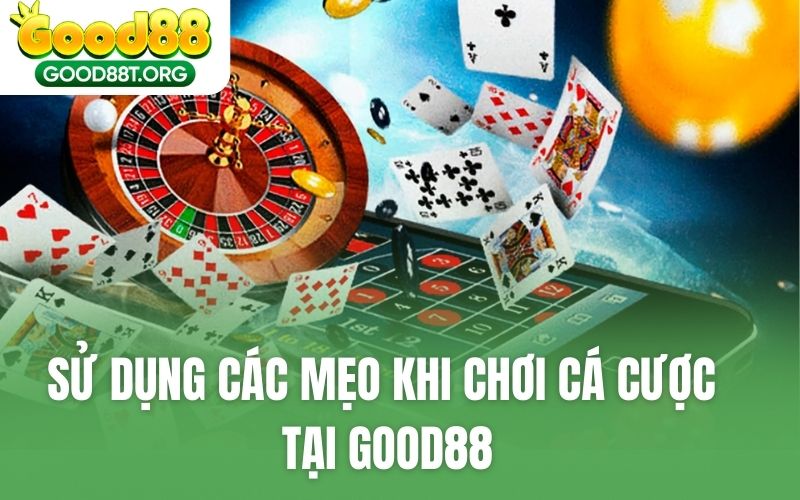 Sử dụng các mẹo khi chơi cá cược tại GOOD88