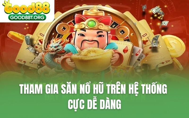 Tham gia săn nổ hũ trên hệ thống cực dễ dàng