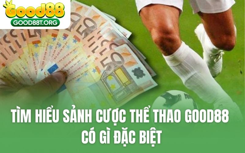 Tìm hiểu sảnh cược thể thao GOOD88 có gì đặc biệt